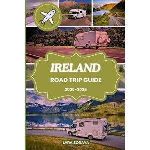 Soraya, Lyra IRELAND ROAD TRIP GUIDE 2025-2026: Plan Your Dream Road Trip Across Ireland with Insider Tips, Daily Routes, and Authentic Travel Experiences. Soraya, Lyra IRELAND ROAD TRIP GUIDE 2025-2026: Plan Your Dream Road Trip Across Ireland with Insider Tips, Daily Routes, and Authentic Travel Experiences.