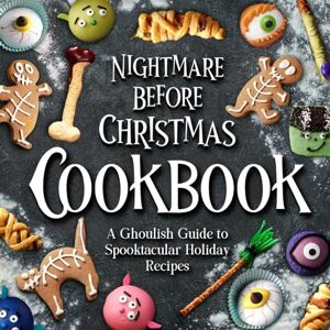 Begum, Alex Nightmare Before Christmas Cookbook: A Ghoulish Guide to Spooktacular Holiday Recipes: Creepy Christmas Cookbook Begum, Alex Nightmare Before Christmas Cookbook: A Ghoulish Guide to Spooktacular Holiday Recipes: Creepy Christmas Cookbook