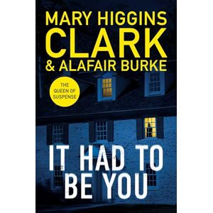 Higgins-Clark, Mary It Had To Be You: The thrilling new novel from the bestselling Queens of Suspense Higgins-Clark, Mary It Had To Be You: The thrilling new novel from the bestselling Queens of Suspense