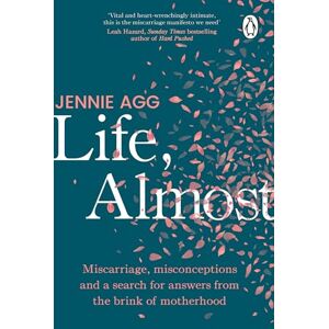 Agg, Jennie Life, Almost: Miscarriage, misconceptions and a search for answers from the brink of motherhood Agg, Jennie Life, Almost: Miscarriage, misconceptions and a search for answers from the brink of motherhood