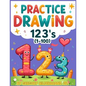 Hilderbrand Jr, Gregory Practice Drawing 123's (1 100): Learn & Sketch all in One Book (Early Educational Series) Hilderbrand Jr, Gregory Practice Drawing 123's (1 100): Learn & Sketch all in One Book (Early Educational Series)