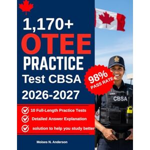 N. Anderson, Moises OTEE Practice Test CBSA: 1,170+ Practice Questions With Detailed Answers & Explanations,10 Full-Length Practice Tests to Help You Achieve Success In the Canadian Border Services Officer Entrance Exam N. Anderson, Moises OTEE Practice Test CBSA: 1,170+ Practice Questions With Detailed Answers & Explanations,10 Full-Length Practice Tests to Help You Achieve Success In the Canadian Border Services Officer Entrance Exam