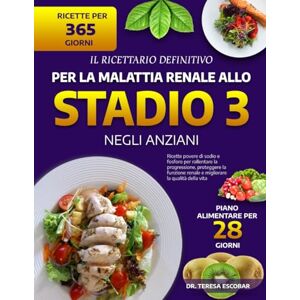 ESCOBAR, DR. TERESA IL RICETTARIO DEFINITIVO PER LA MALATTIA RENALE ALLO STADIO 3 NEGLI ANZIANI: Ricette povere di sodio e fosforo per rallentare la progressione, ... renale e migliorare la qualità della vita ESCOBAR, DR. TERESA IL RICETTARIO DEFINITIVO PER LA MALATTIA RENALE ALLO STADIO 3 NEGLI ANZIANI: Ricette povere di sodio e fosforo per rallentare la progressione, ... renale e migliorare la qualità della vita