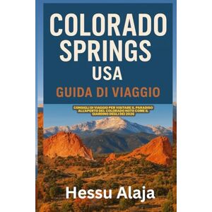 ALAJA, HESSU COLORADO SPRINGS USA GUIDA DI VIAGGIO: Consigli di viaggio per visitare il paradiso all aperto del Colorado noto come il Giardino degli Dei 2026 ALAJA, HESSU COLORADO SPRINGS USA GUIDA DI VIAGGIO: Consigli di viaggio per visitare il paradiso all aperto del Colorado noto come il Giardino degli Dei 2026