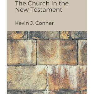 Conner, Kevin J. The Church in the New Testament Conner, Kevin J. The Church in the New Testament