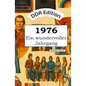 Anders, Kathrin DDR Edition – 1976: Ein wundervoller Jahrgang: Das DDR-Jahrbuch voller kurioser Fakten zum Verschenken Anders, Kathrin DDR Edition – 1976: Ein wundervoller Jahrgang: Das DDR-Jahrbuch voller kurioser Fakten zum Verschenken