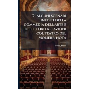 Toldo, Pietro Di alcuni scenari inediti della commedia dell'arte e delle loro relazioni col teatro del Molière; nota Toldo, Pietro Di alcuni scenari inediti della commedia dell'arte e delle loro relazioni col teatro del Molière; nota