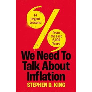 Stephen D King We Need to Talk About Inflation: 14 Urgent Lessons from the Last 2,000 Years Stephen D King We Need to Talk About Inflation: 14 Urgent Lessons from the Last 2,000 Years