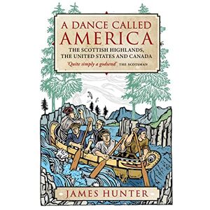 James Hunter A Dance Called America: The Scottish Highlands, the United States and Canada James Hunter A Dance Called America: The Scottish Highlands, the United States and Canada