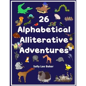 Lee 26 Alphabetical Alliterative Adventures: Tongue Twisting Tales Featuring Each Letter of the Alphabet Lee 26 Alphabetical Alliterative Adventures: Tongue Twisting Tales Featuring Each Letter of the Alphabet