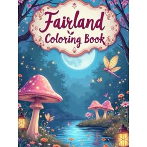 Gill, Mira Fairyland coloring book: A Magical World of Fairies and Forests Gill, Mira Fairyland coloring book: A Magical World of Fairies and Forests