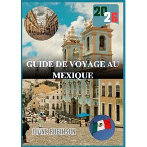 Robinson GUIDE DE VOYAGE AU MEXIQUE 2026: Guide pratique de la culture, de la nature et des villes du Mexique Robinson GUIDE DE VOYAGE AU MEXIQUE 2026: Guide pratique de la culture, de la nature et des villes du Mexique