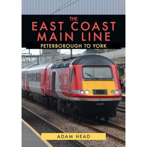 Head, Adam The East Coast Main Line: Peterborough to York Head, Adam The East Coast Main Line: Peterborough to York