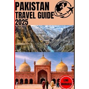 MARIGOLD, LENA PAKISTAN TRAVEL GUIDE 2025: Discover the Heart and Soul of Pakistan: An Immersive Journey through Lahore, the Northern Areas, Sindh, Punjab, Balochistan, and Khyber Pakhtunkhwa MARIGOLD, LENA PAKISTAN TRAVEL GUIDE 2025: Discover the Heart and Soul of Pakistan: An Immersive Journey through Lahore, the Northern Areas, Sindh, Punjab, Balochistan, and Khyber Pakhtunkhwa