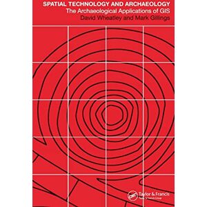Wheatley, David Spatial Technology and Archaeology: The Archaeological Applications of GIS Wheatley, David Spatial Technology and Archaeology: The Archaeological Applications of GIS