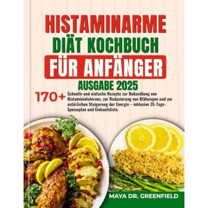 Greenfield, Maya DR. HISTAMINARME DIÄT KOCHBUCH FÜR ANFÄNGER: schnelle und einfache Rezepte zur Behandlung von Histaminintoleranz, zur Reduzierung von Blähungen und zur ... 35-Tage-Speiseplan und Einkaufsliste Greenfield, Maya DR. HISTAMINARME DIÄT KOCHBUCH FÜR ANFÄNGER: schnelle und einfache Rezepte zur Behandlung von Histaminintoleranz, zur Reduzierung von Blähungen und zur ... 35-Tage-Speiseplan und Einkaufsliste