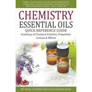 Stiles, Kg Chemistry Essential Oils Quick Reference Guide Summary of Chemical Families, Properties, Actions & Effects (Healing with Essential Oil) Stiles, Kg Chemistry Essential Oils Quick Reference Guide Summary of Chemical Families, Properties, Actions & Effects (Healing with Essential Oil)