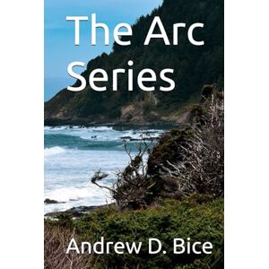 Bice, Andrew D The Arc Series: A Health & Wellness Journey (The Arc Series: A Living Tapestry of Wellness and Inner Leadership) Bice, Andrew D The Arc Series: A Health & Wellness Journey (The Arc Series: A Living Tapestry of Wellness and Inner Leadership)