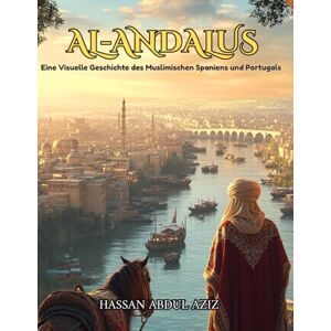 Abdul Aziz, Hassan Al-Andalus: Eine Visuelle Geschichte des Muslimischen Spaniens und Portugals Abdul Aziz, Hassan Al-Andalus: Eine Visuelle Geschichte des Muslimischen Spaniens und Portugals