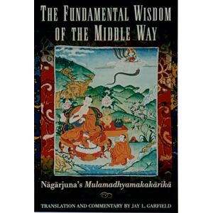 Nagarjuna, Nagarjuna The Fundamental Wisdom of the Middle Way: Nagarjuna's Mulamadhyamakakarika: Nagarjuna's ^IMulamadhyamakakarika^R Nagarjuna, Nagarjuna The Fundamental Wisdom of the Middle Way: Nagarjuna's Mulamadhyamakakarika: Nagarjuna's ^IMulamadhyamakakarika^R