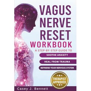 Bennett, Casey J. Vagus Nerve Reset Workbook: A Step-by-Step Guide to Soothe Anxiety, Heal from Trauma, and Befriend Your Nervous System Bennett, Casey J. Vagus Nerve Reset Workbook: A Step-by-Step Guide to Soothe Anxiety, Heal from Trauma, and Befriend Your Nervous System