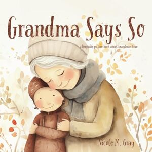 Gray, Nicole M. Grandma Says So A Special Keepsake Baby Book From Grandma: Gift For Grandchild Grandson or Granddaughter for Shower or Birthday Gray, Nicole M. Grandma Says So A Special Keepsake Baby Book From Grandma: Gift For Grandchild Grandson or Granddaughter for Shower or Birthday