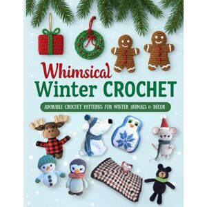 Winterstone, Holly Whimsical Winter Friends: Crochet Amigurumi Dolls for a Magical Holiday Season: Charming Crochet Patterns for Winter Animals & Festive Decorations — Moose, Bear, Penguin, Mouse & More Winterstone, Holly Whimsical Winter Friends: Crochet Amigurumi Dolls for a Magical Holiday Season: Charming Crochet Patterns for Winter Animals & Festive Decorations — Moose, Bear, Penguin, Mouse & More