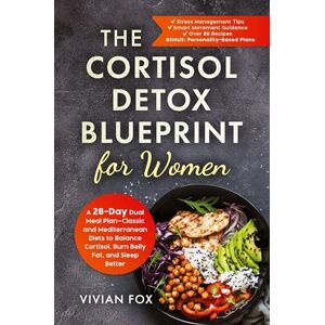 Fox, Vivian The Cortisol Detox Blueprint for Women: A 28-Day Dual Meal Plan-Classic and Mediterranean Diets to Balance Cortisol, Burn Belly Fat, and Sleep ... ... Mediterranean Diets to Balance Cortisol, Burn Fox, Vivian The Cortisol Detox Blueprint for Women: A 28-Day Dual Meal Plan-Classic and Mediterranean Diets to Balance Cortisol, Burn Belly Fat, and Sleep ... ... Mediterranean Diets to Balance Cortisol, Burn