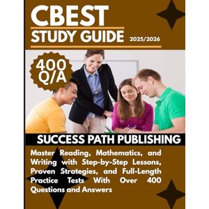 PUBLISHING, SUCCESS PATH CBEST STUDY GUIDE 2025/2026: Master Reading, Mathematics, and Writing with Step-by-Step Lessons, Proven Strategies, and Full-Length Practice Tests ... and Answers (THE EXAM BLUEPRINT COLLECTIONS) PUBLISHING, SUCCESS PATH CBEST STUDY GUIDE 2025/2026: Master Reading, Mathematics, and Writing with Step-by-Step Lessons, Proven Strategies, and Full-Length Practice Tests ... and Answers (THE EXAM BLUEPRINT COLLECTIONS)