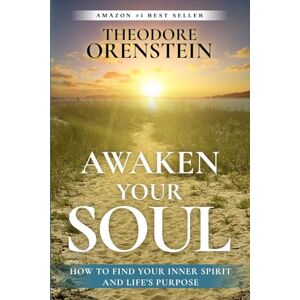 Orenstein, Theodore Awaken Your Soul: How to Find Your Inner Spirit and Life’s Purpose Orenstein, Theodore Awaken Your Soul: How to Find Your Inner Spirit and Life’s Purpose