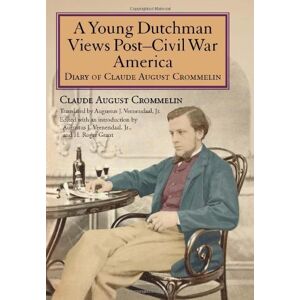 Indiana University Press A Young Dutchman Views Post–Civil War America: Diary of Claude August Crommelin Indiana University Press A Young Dutchman Views Post–Civil War America: Diary of Claude August Crommelin
