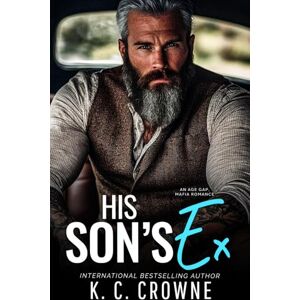 Crowne, K.C. His Son's Ex: An Age Gap, Mafia Romance (Silver Fox Daddies) Crowne, K.C. His Son's Ex: An Age Gap, Mafia Romance (Silver Fox Daddies)