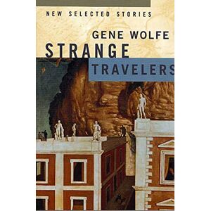 Wolfe, Gene Strange Travelers: New Selected Stories Wolfe, Gene Strange Travelers: New Selected Stories