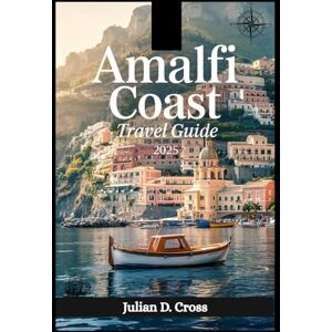 Cross Amalfi Coast Travel Guide 2025: An Adventurer’s Guide to Coastal Trails, Secret Beaches & Wild Beauty Along Italy’s Amalfi Coast (Wander wide Travel guide Series) Cross Amalfi Coast Travel Guide 2025: An Adventurer’s Guide to Coastal Trails, Secret Beaches & Wild Beauty Along Italy’s Amalfi Coast (Wander wide Travel guide Series)