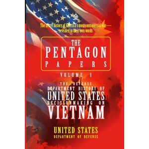 The Pentagon Papers: Department History of United States Decisionmaking on Vietnam The Pentagon Papers: Department History of United States Decisionmaking on Vietnam