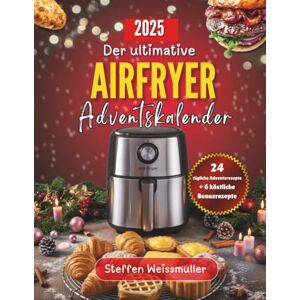weissmuller, steffen Der ultimative Airfryer Adventskalender: 24 einfache Adventsrezepte plus 6 Extraideen – Knusprige, schnelle & kreative Gerichte für die gemütliche Feiertagssaison. weissmuller, steffen Der ultimative Airfryer Adventskalender: 24 einfache Adventsrezepte plus 6 Extraideen – Knusprige, schnelle & kreative Gerichte für die gemütliche Feiertagssaison.