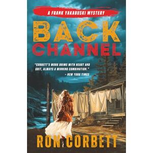 Corbett, Ron Back Channel: A Page-Turning Mystery Thriller With Jaw-Dropping Twists and Turns: 5 (The Frank Yakabuski Mystery Series) Corbett, Ron Back Channel: A Page-Turning Mystery Thriller With Jaw-Dropping Twists and Turns: 5 (The Frank Yakabuski Mystery Series)