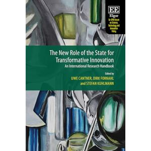 The New Role of the State for Transformative Innovation: An International Research Handbook (Eu-SPRI Forum on Science, Technology and Innovation Policy series) The New Role of the State for Transformative Innovation: An International Research Handbook (Eu-SPRI Forum on Science, Technology and Innovation Policy series)