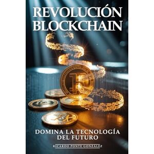 Ponte González, Ricardo Revolución Blockchain: Domina la Tecnología del Futuro: Contratos Inteligentes, DeFi, NFTs y Aplicaciones Descentralizadas que Transformarán el Mundo Ponte González, Ricardo Revolución Blockchain: Domina la Tecnología del Futuro: Contratos Inteligentes, DeFi, NFTs y Aplicaciones Descentralizadas que Transformarán el Mundo