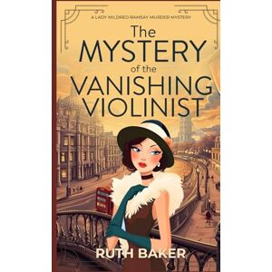 Baker, Ruth The Mystery of the Vanishing Violinist: A completely unputdownable 1920s British cozy murder mystery (A Lady Mildred Ramsay Murder Mystery Series) Baker, Ruth The Mystery of the Vanishing Violinist: A completely unputdownable 1920s British cozy murder mystery (A Lady Mildred Ramsay Murder Mystery Series)