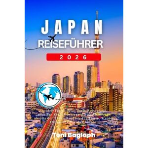 Toni Japan-Reiseführer 2026: Insider-Tipps, detaillierte Reisepläne, wichtige Verhaltensregeln und Abenteuer abseits der Touristenpfade für Tokio, Kyoto, Osaka und darüber hinaus. Toni Japan-Reiseführer 2026: Insider-Tipps, detaillierte Reisepläne, wichtige Verhaltensregeln und Abenteuer abseits der Touristenpfade für Tokio, Kyoto, Osaka und darüber hinaus.