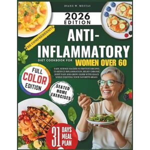 Mestas, Diane W. The Comprehensive Anti-Inflammatory Diet Cookbook for Women Over 60: Easy, Science-Backed Nutritious Recipes to Reduce Inflammation, Relief Chronic Joint Pain and Grow Older With Grace Mestas, Diane W. The Comprehensive Anti-Inflammatory Diet Cookbook for Women Over 60: Easy, Science-Backed Nutritious Recipes to Reduce Inflammation, Relief Chronic Joint Pain and Grow Older With Grace