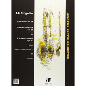 Jean-Baptiste Singelee 3 Pièces de Concert Op.91,78 & 83 (Alto Saxophone with Piano) Jean-Baptiste Singelee 3 Pièces de Concert Op.91,78 & 83 (Alto Saxophone with Piano)