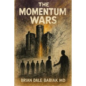 Babiak MD, Brian Dale The Momentum Wars: 3 (Impossible Systems – Mind • Time • Luck) Babiak MD, Brian Dale The Momentum Wars: 3 (Impossible Systems – Mind • Time • Luck)