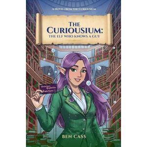 Cass, Ben The Elf Who Knows A Guy: 1 (The Curiousium) Cass, Ben The Elf Who Knows A Guy: 1 (The Curiousium)