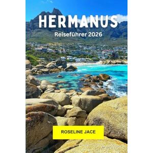 Jace, Roseline Hermanus Reiseführer 2026: Entdecken Sie die Schönheit der Küste, Wale, Wein und den ruhigen Charme des Westkaps Jace, Roseline Hermanus Reiseführer 2026: Entdecken Sie die Schönheit der Küste, Wale, Wein und den ruhigen Charme des Westkaps