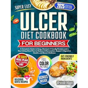 Higgs, Brenda Ulcer Diet Cookbook for Beginners: A Complete Guide to Easy, Stomach-Friendly Recipes and a Nourishing Meal Plan to Reduce Inflammation, Support Digestive Health, and Boost Wellness Higgs, Brenda Ulcer Diet Cookbook for Beginners: A Complete Guide to Easy, Stomach-Friendly Recipes and a Nourishing Meal Plan to Reduce Inflammation, Support Digestive Health, and Boost Wellness