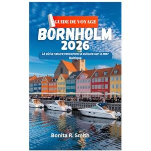Smith, Bonita R. GUIDE DE VOYAGE DE BORNHOLM 2026: Là où la nature rencontre la culture sur la mer Baltique Smith, Bonita R. GUIDE DE VOYAGE DE BORNHOLM 2026: Là où la nature rencontre la culture sur la mer Baltique