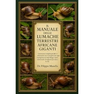 Musella, Dr. Filippo IL MANUALE DELLE LUMACHE TERRESTRI AFRICANE GIGANTI: Conoscenza completa per allevatori di lumache nuovi ed esperti che copre la progettazione degli ... nutrizionali e il supporto per tutta la vita Musella, Dr. Filippo IL MANUALE DELLE LUMACHE TERRESTRI AFRICANE GIGANTI: Conoscenza completa per allevatori di lumache nuovi ed esperti che copre la progettazione degli ... nutrizionali e il supporto per tutta la vita
