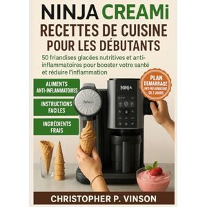 P. Vinson, Christopher NINJA CREAMI RECETTES DE CUISINE POUR LES DÉBUTANTS: 50 friandises glacées nutritives et anti-inflammatoires pour booster votre santé et réduire l'inflammation P. Vinson, Christopher NINJA CREAMI RECETTES DE CUISINE POUR LES DÉBUTANTS: 50 friandises glacées nutritives et anti-inflammatoires pour booster votre santé et réduire l'inflammation
